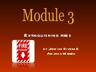 Extinguishing fires by Jasmine Rivera & Amanda Warren Module 3 