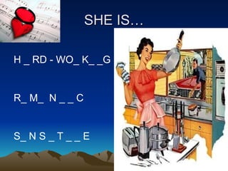 SHE IS… H _ RD - WO_ K_ _G R_ M_  N _ _ C S_ N S _ T _ _ E 