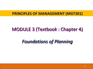 PRINCIPLES OF MANAGEMENT (MGT301)


MODULE 3 (Textbook : Chapter 4)

    Foundations of Planning



                                    4-1
 