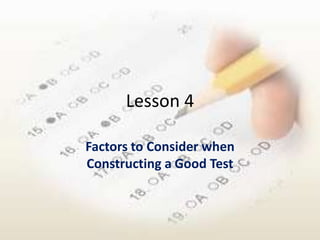 Lesson 4

Factors to Consider when
Constructing a Good Test
 