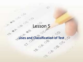 Lesson 5

Uses and Classification of Test
 