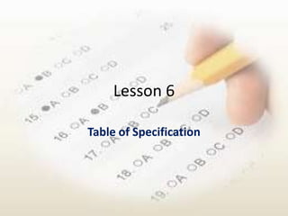 Lesson 6

Table of Specification
 