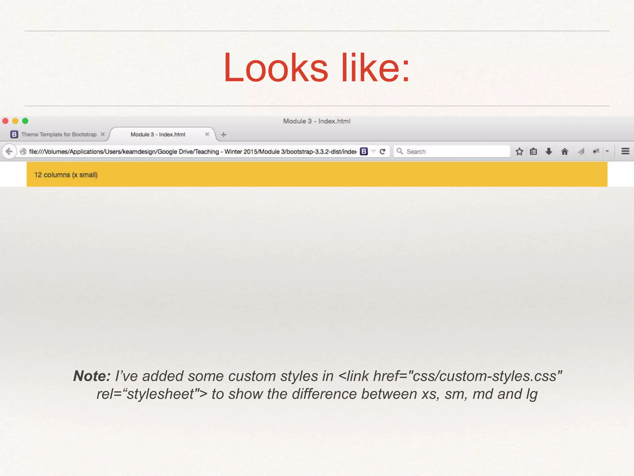 Looks like:
Note: I’ve added some custom styles in <link href="css/custom-styles.css"
rel=“stylesheet"> to show the difference between xs, sm, md and lg
 