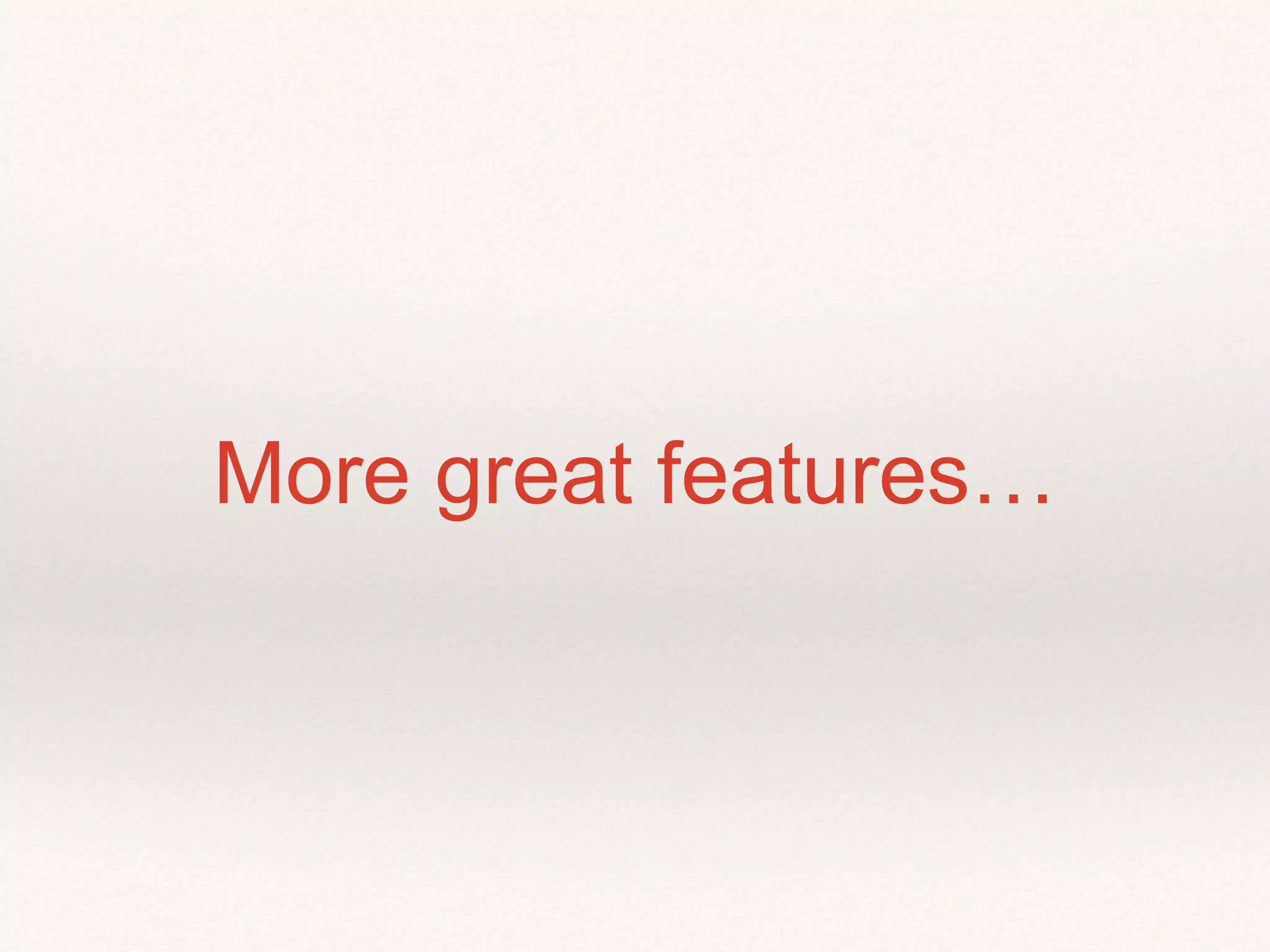 More great features…
 