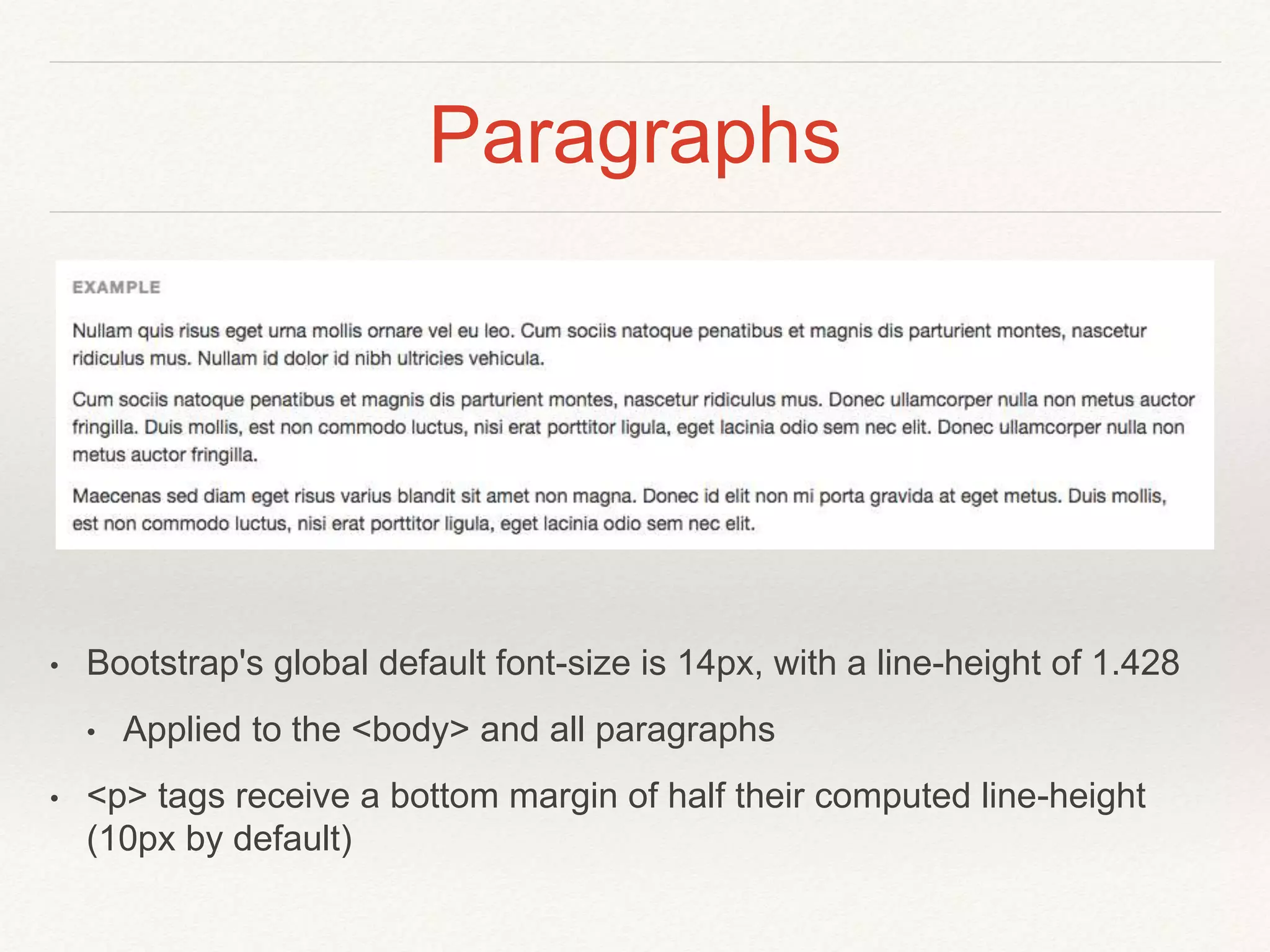 Paragraphs
• Bootstrap's global default font-size is 14px, with a line-height of 1.428
• Applied to the <body> and all paragraphs
• <p> tags receive a bottom margin of half their computed line-height
(10px by default)
 