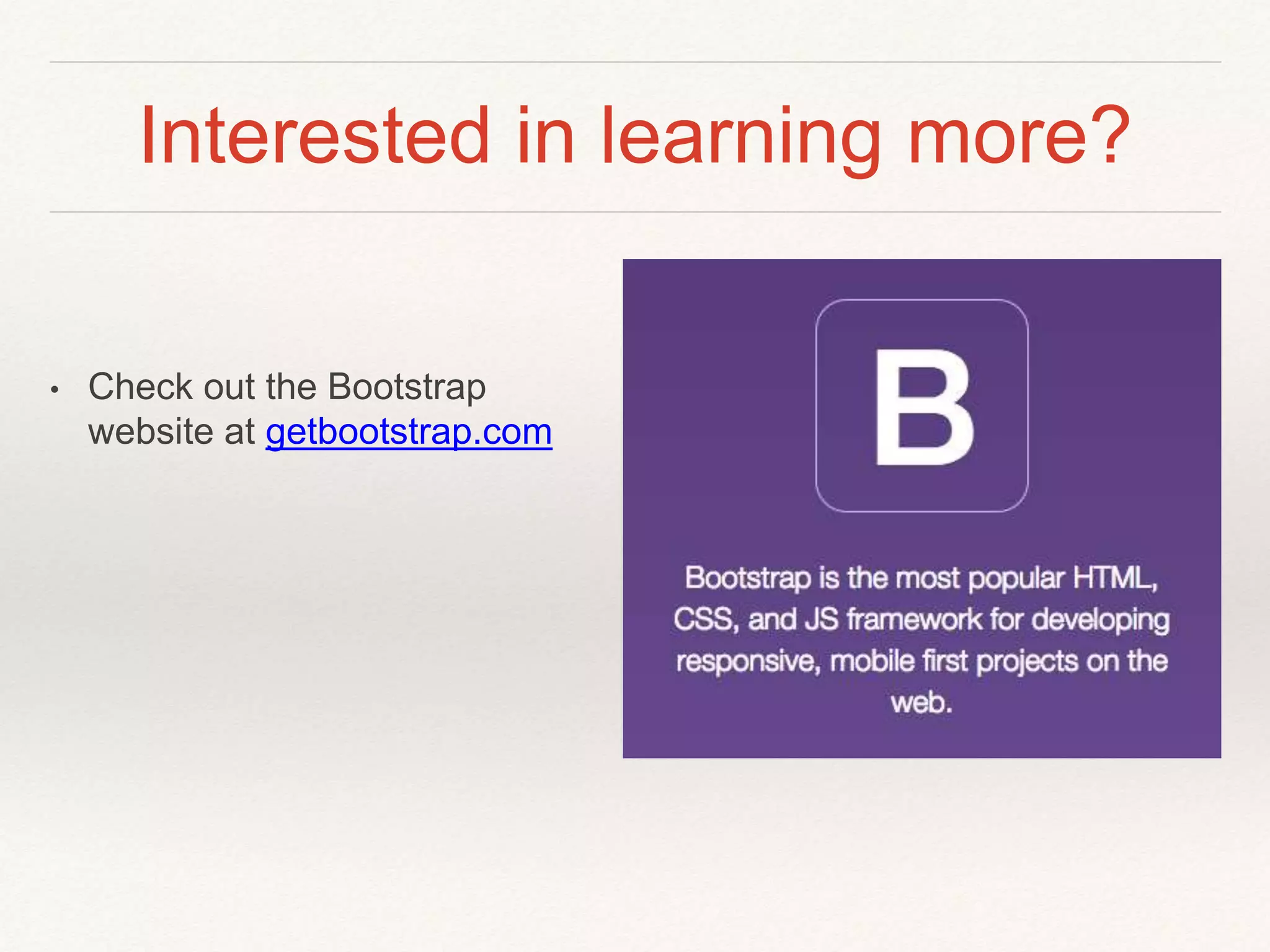 Interested in learning more?
• Check out the Bootstrap
website at getbootstrap.com
 
