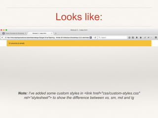 Looks like:
Note: I’ve added some custom styles in <link href="css/custom-styles.css"
rel=“stylesheet"> to show the difference between xs, sm, md and lg
 