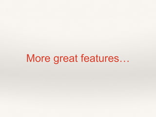 More great features…
 