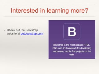 Interested in learning more?
• Check out the Bootstrap
website at getbootstrap.com
 