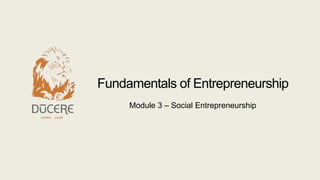 Fundamentals of Entrepreneurship
Module 3 – Social Entrepreneurship
 