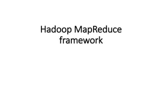 Hadoop MapReduce
framework
 