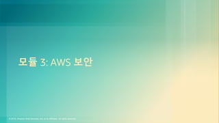 © 2018, Amazon Web Services, Inc. or its Affiliates. All rights reserved.
모듈 3: AWS 보안
 