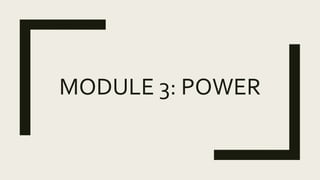 MODULE 3: POWER
 