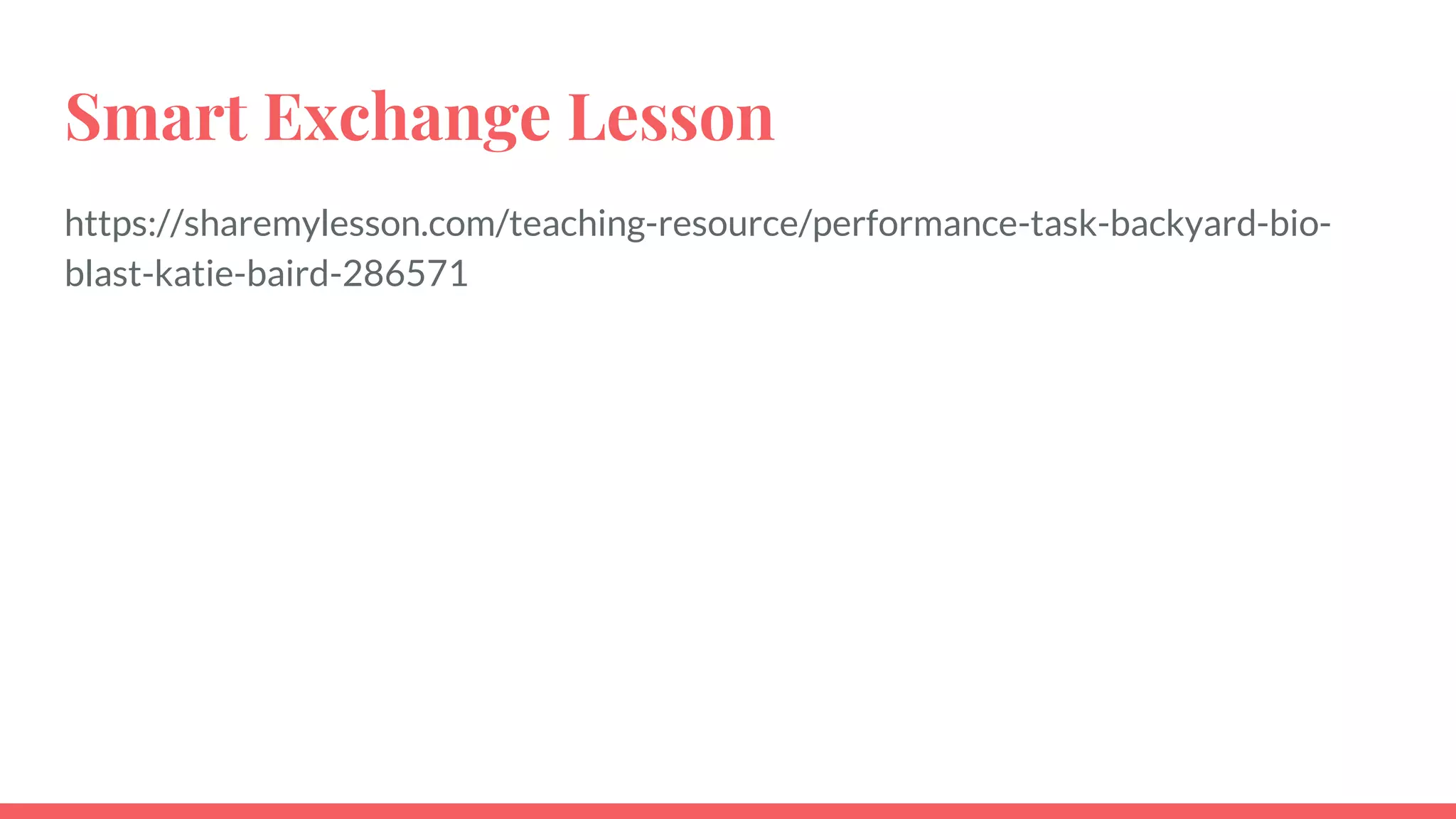 Smart Exchange Lesson
https://sharemylesson.com/teaching-resource/performance-task-backyard-bio-
blast-katie-baird-286571
 