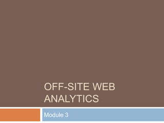 OFF-SITE WEB
ANALYTICS
Module 3
 