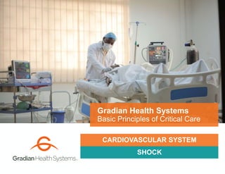 SHOCK
Gradian Health Systems
Basic Principles of Critical Care
CARDIOVASCULAR SYSTEM
 