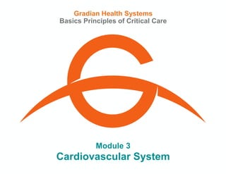Module 3
Gradian Health Systems
Basics Principles of Critical Care
Cardiovascular System
 