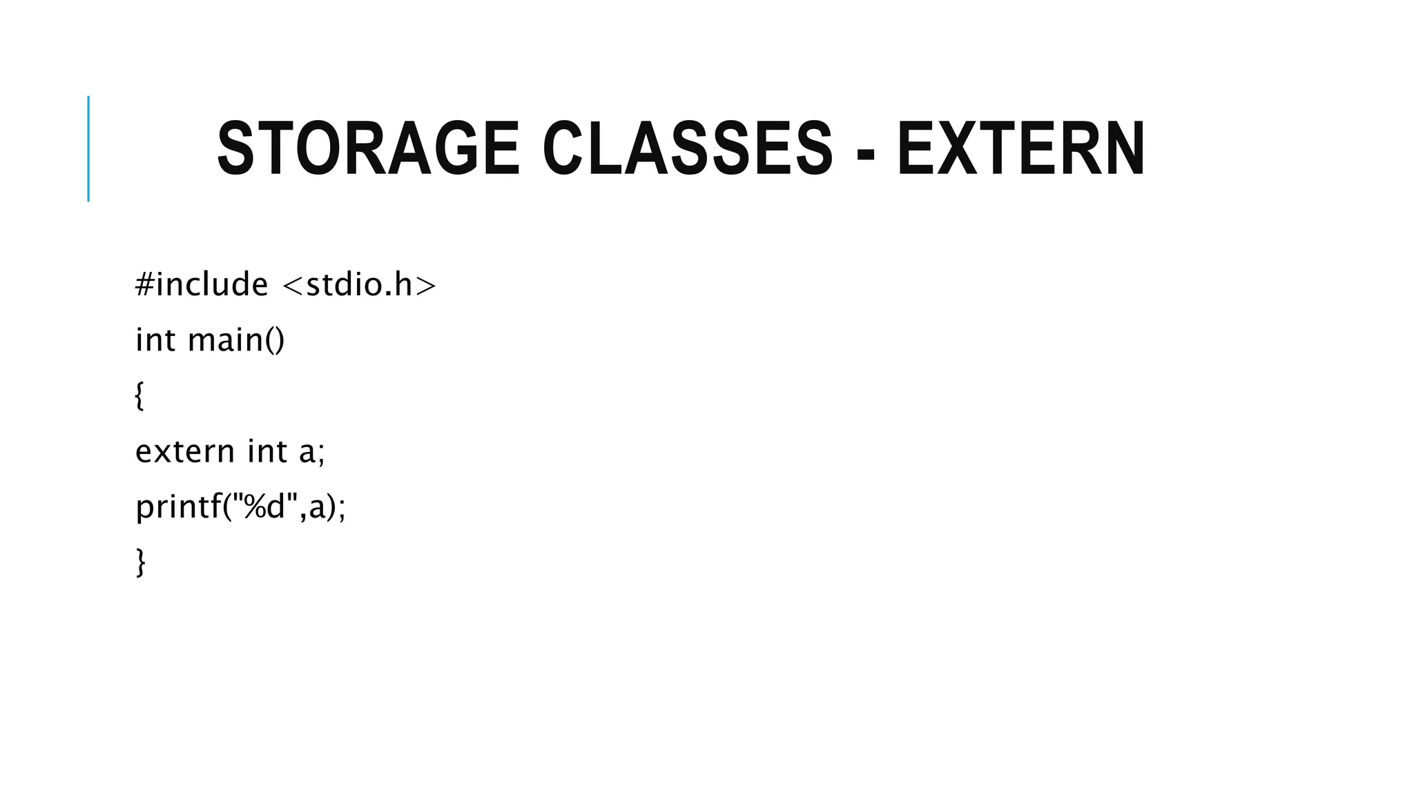 STORAGE CLASSES - EXTERN #include <stdio.h> int main() { extern int a; printf("%d",a); } 