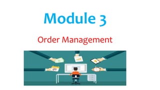 Module 3
Order Management
 