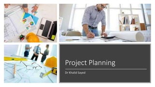 Project Planning
Dr Khalid Sayed
 