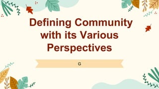 G
Defining Community
with its Various
Perspectives
 