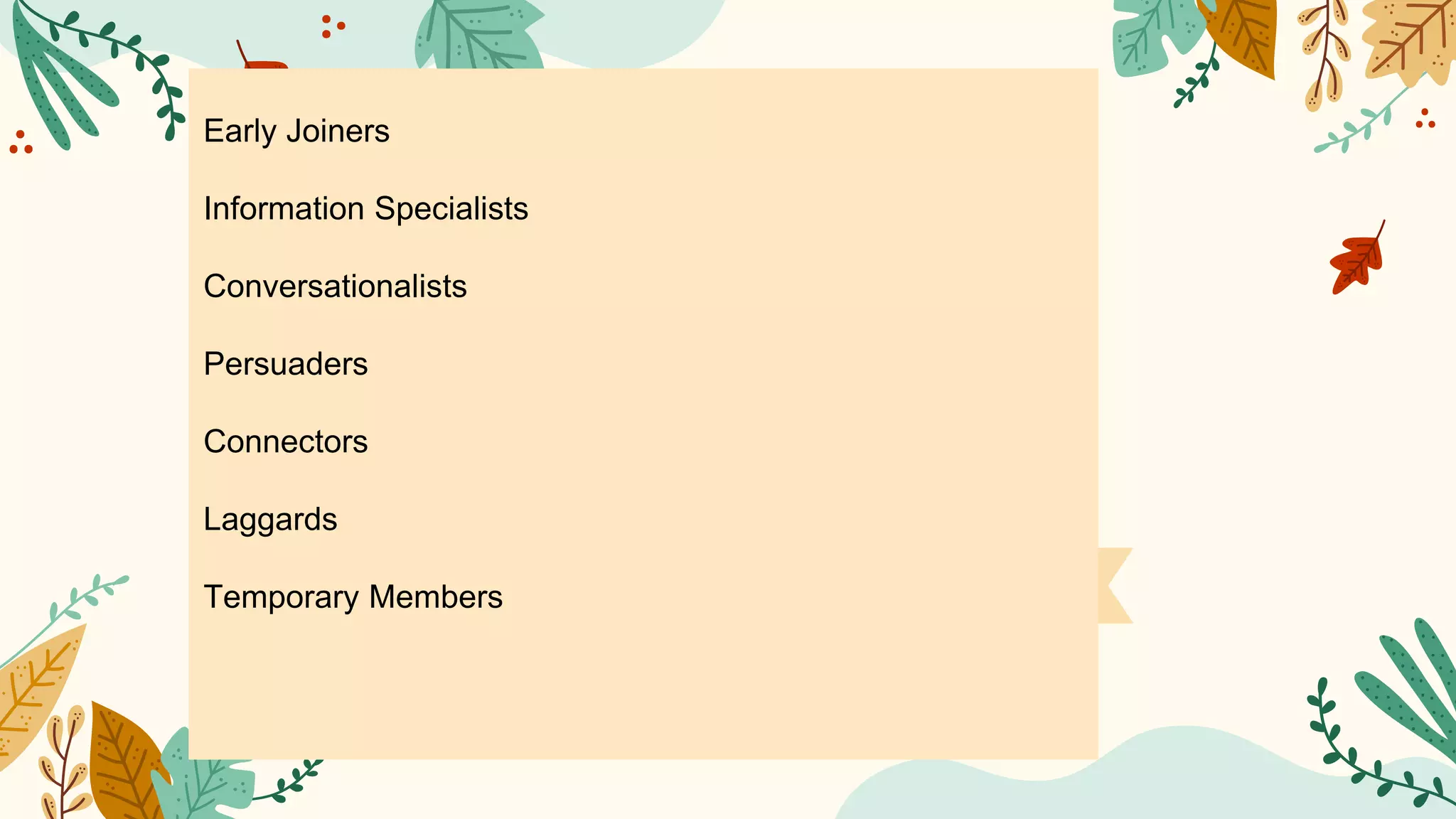 Early Joiners
Information Specialists
Conversationalists
Persuaders
Connectors
Laggards
Temporary Members
 