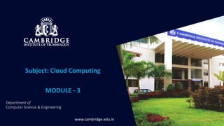 www.cambridge.edu.in
Department of
Computer Science & Engineering
Subject: Cloud Computing
MODULE - 3
 