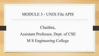MODULE 3 - UNIX File APIS
Chaithra,
Assistant Professor, Dept. of CSE
M S Engineering College
1
 