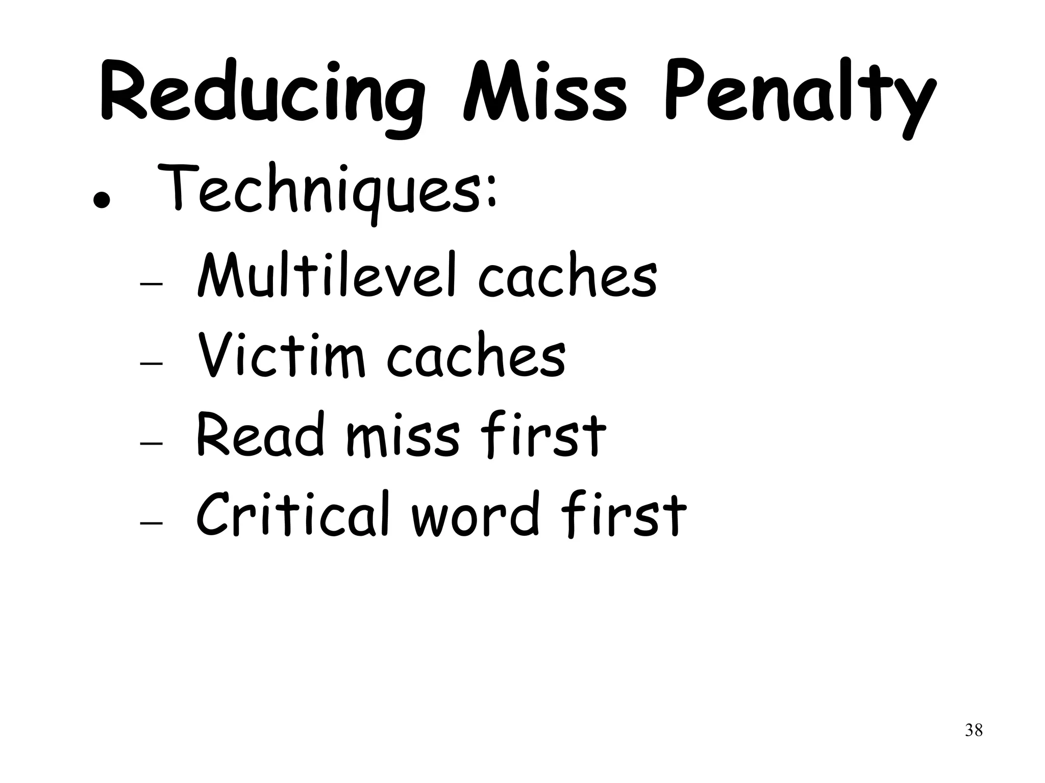 38
Reducing Miss Penalty
 Techniques:
 Multilevel caches
 Victim caches
 Read miss first
 Critical word first
 