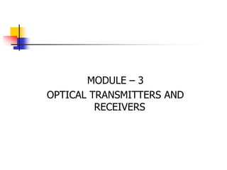 MODULE – 3
OPTICAL TRANSMITTERS AND
RECEIVERS
 