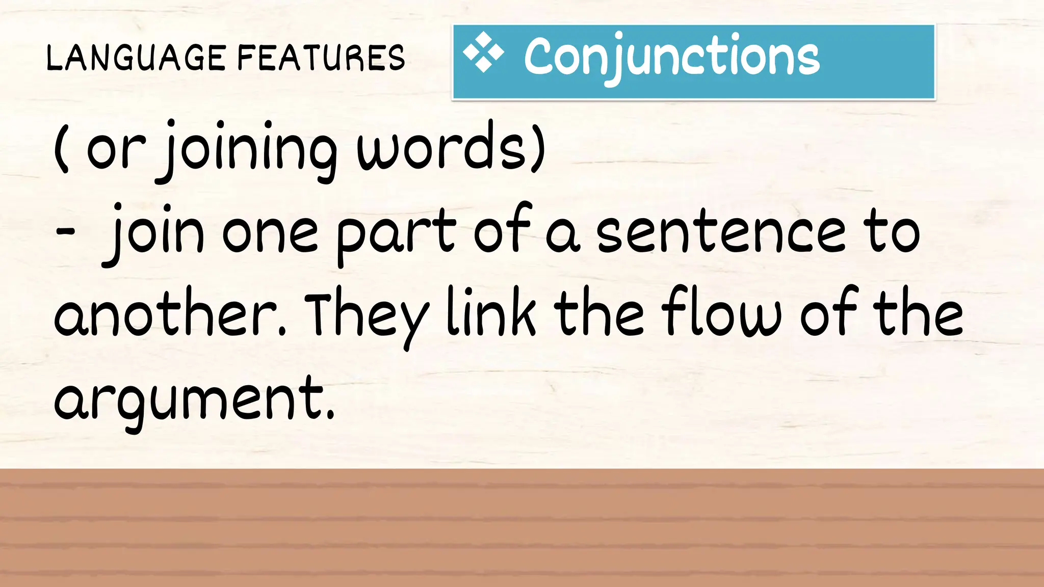 LANGUAGE FEATURES  Conjunctions
( or joining words)
- join one part of a sentence to
another. They link the flow of the
argument.
 