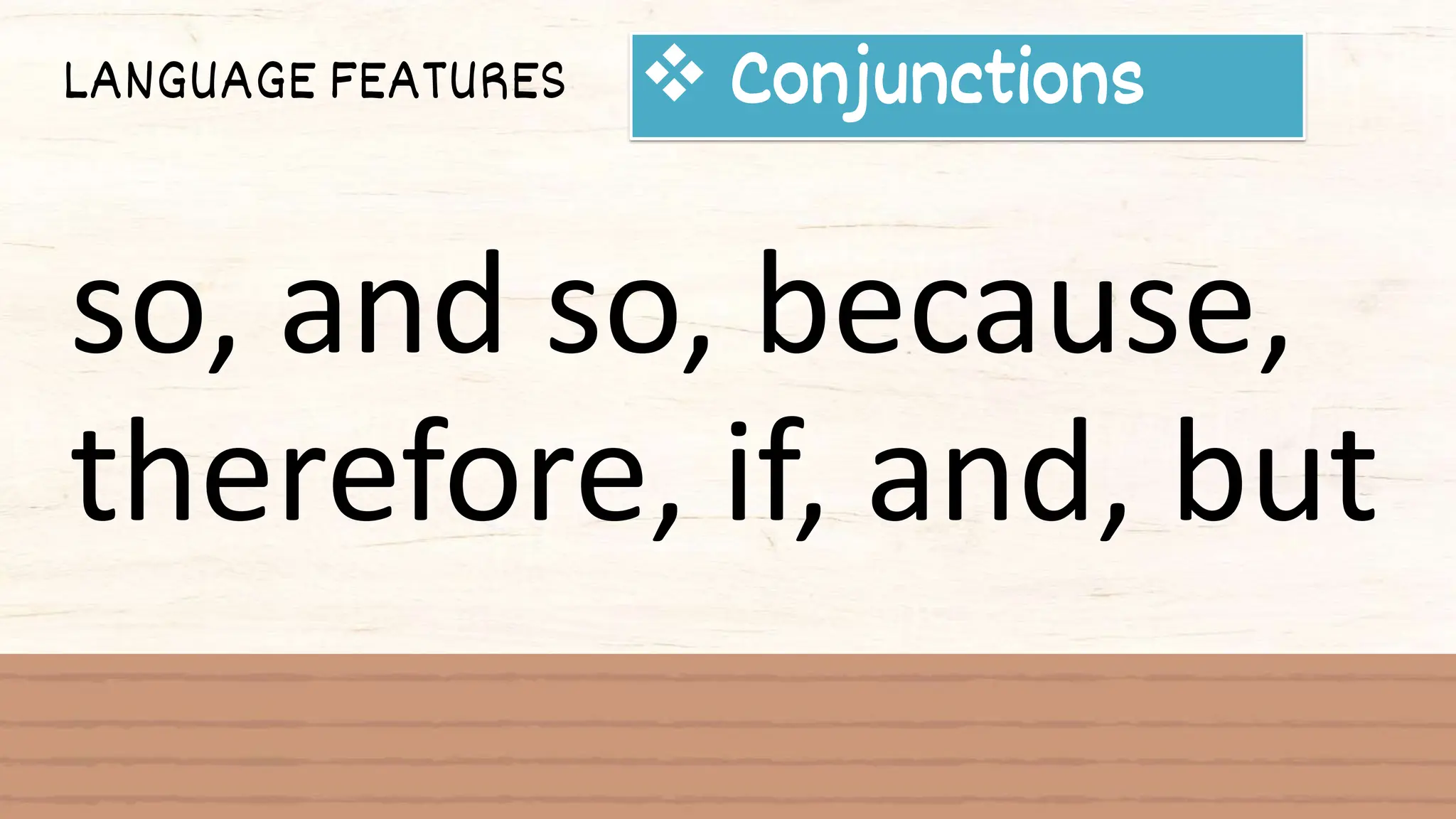 LANGUAGE FEATURES  Conjunctions
so, and so, because,
therefore, if, and, but
 