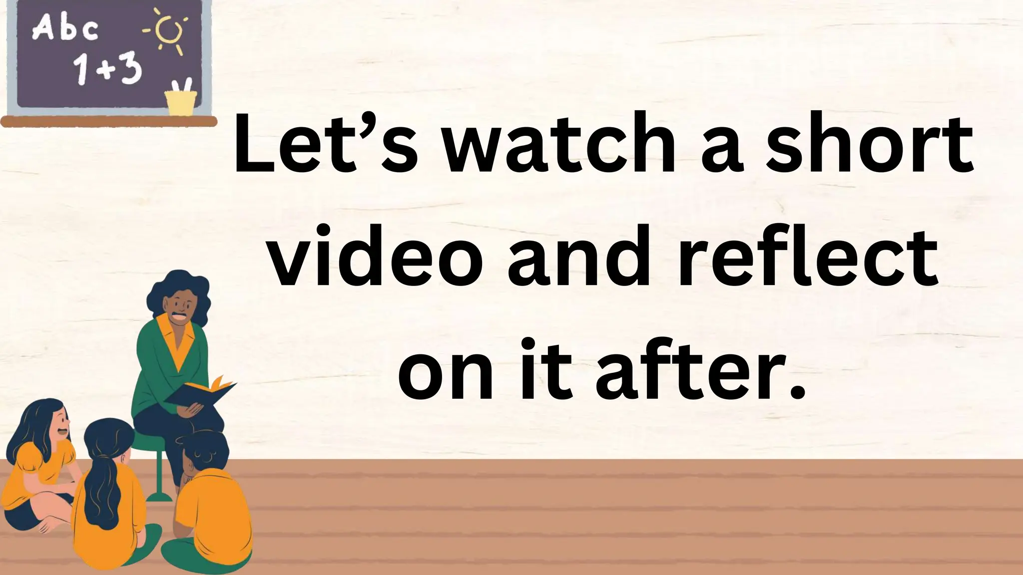 Let’s watch a short
video and reflect
on it after.
 