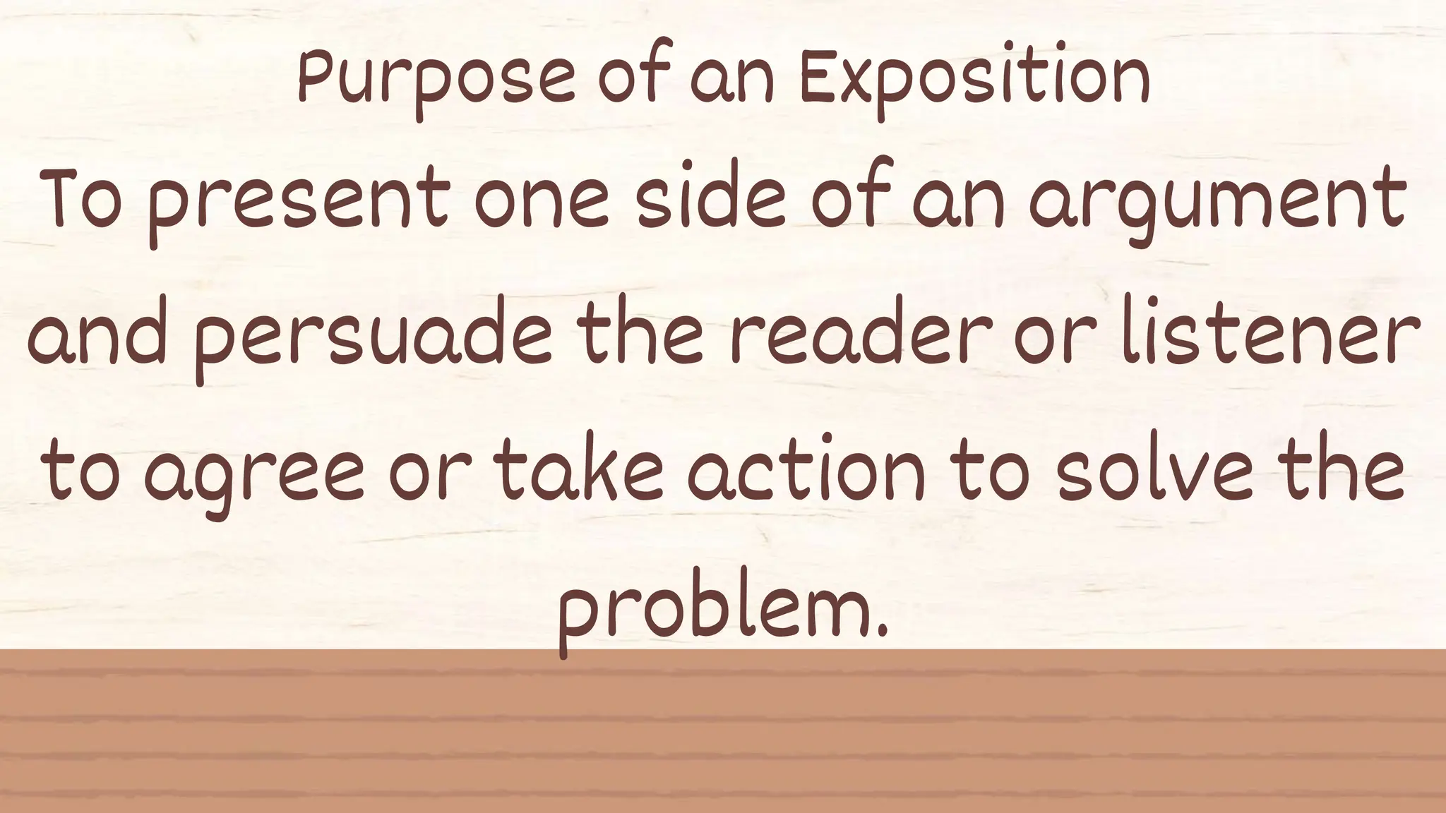 Purpose of an Exposition
To present one side of an argument
and persuade the reader or listener
to agree or take action to solve the
problem.
 