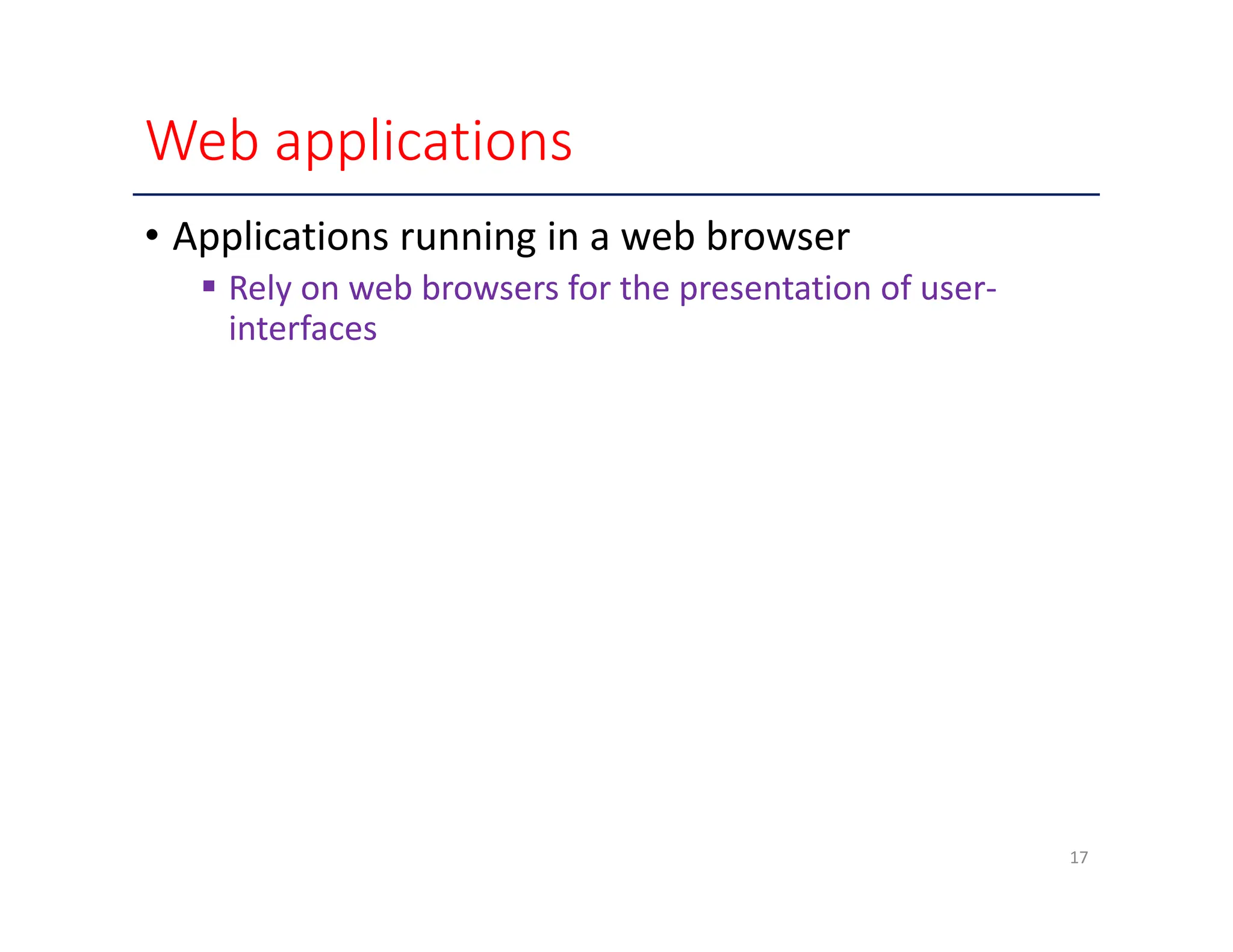 Web applications • Applications running in a web browser  Rely on web browsers for the presentation of user‐ interfaces 17 