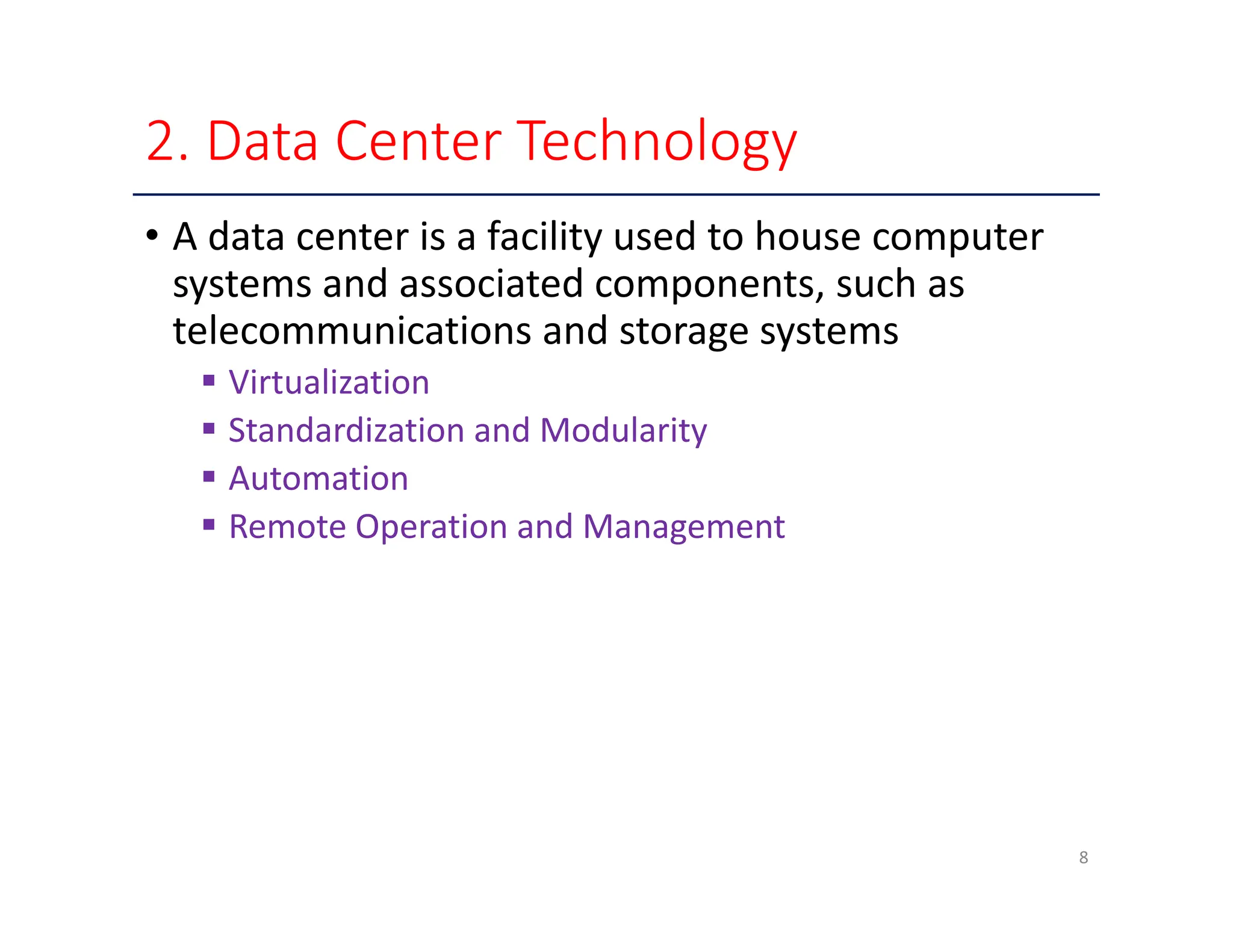2. Data Center Technology • A data center is a facility used to house computer systems and associated components, such as telecommunications and storage systems  Virtualization  Standardization and Modularity  Automation  Remote Operation and Management 8 