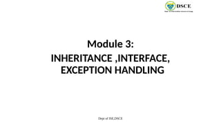 Dept of ISE,DSCE
Module 3:
INHERITANCE ,INTERFACE,
EXCEPTION HANDLING
 