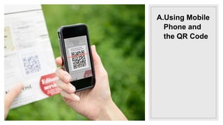 A.Using Mobile
Phone and
the QR Code
 