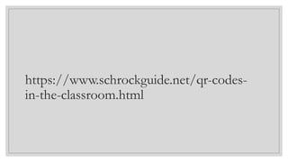 https://www.schrockguide.net/qr-codes-
in-the-classroom.html
 