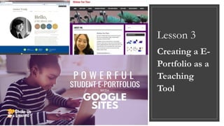 Lesson 3
Creating a E-
Portfolio as a
Teaching
Tool
 