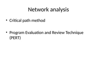 Network analysis
• Critical path method
• Program Evaluation and Review Technique
(PERT)
 