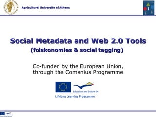 Co-funded by the European Union , through the Comenius Programme Social Metadata and Web 2.0 Tools (folskonomies & social tagging)   