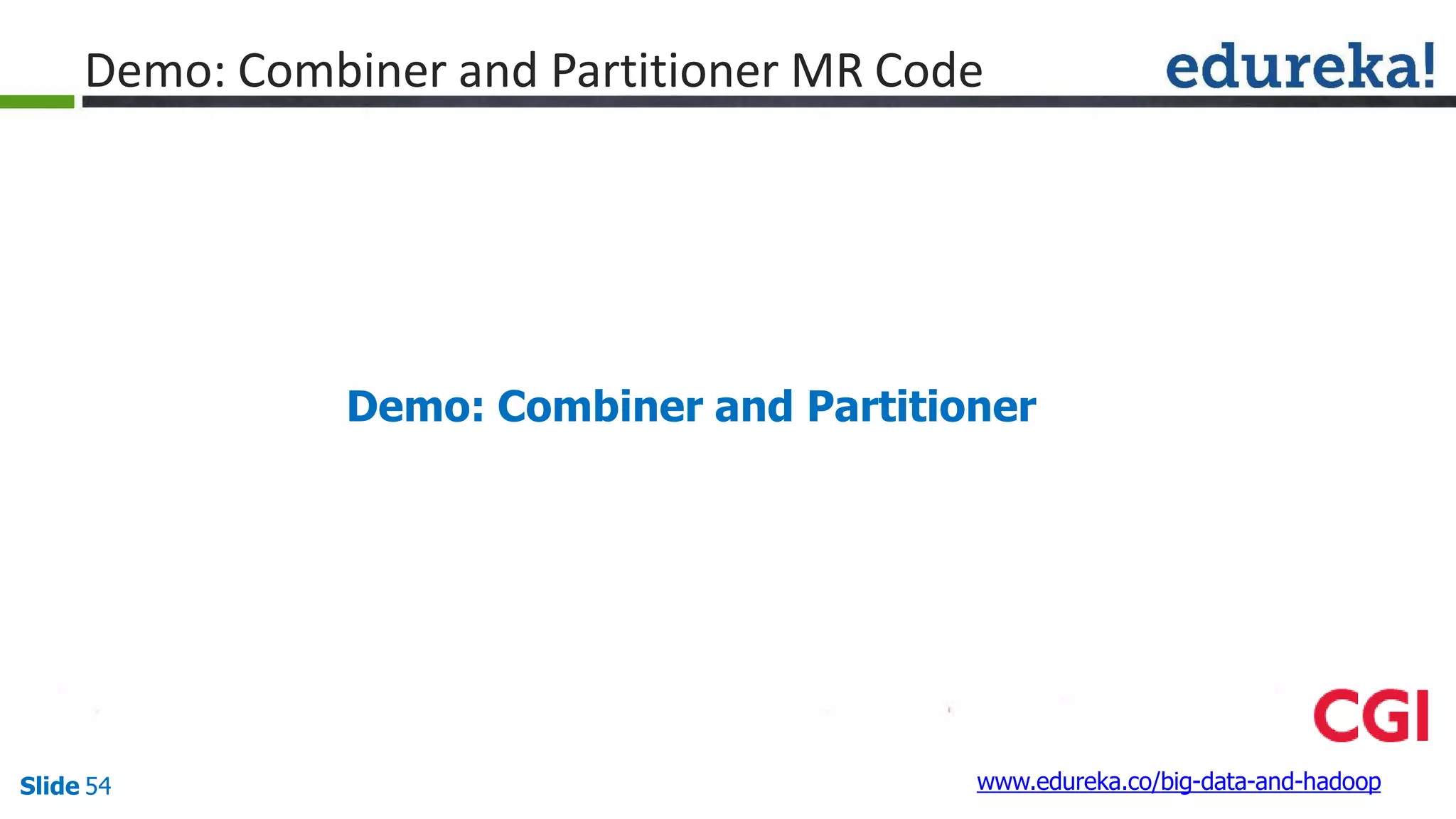 Demo: Combiner and Partitioner
www.edureka.co/big-data-and-hadoopSlide 54
Demo: Combiner and Partitioner MR Code
 