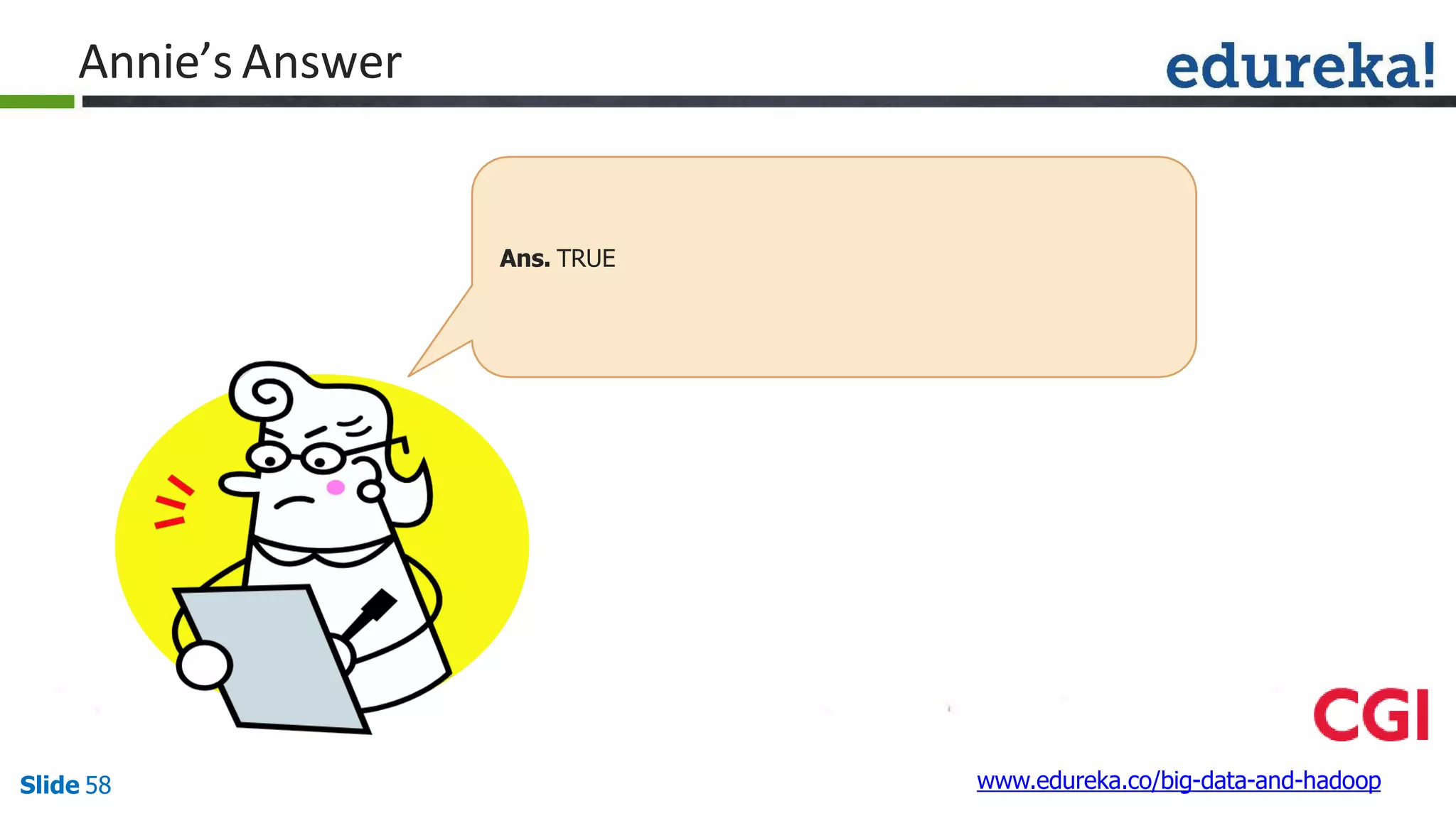 Annie’s Answer
www.edureka.co/big-data-and-hadoopSlide 58
Ans. TRUE
 