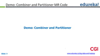 Demo: Combiner and Partitioner
www.edureka.co/big-data-and-hadoopSlide 54
Demo: Combiner and Partitioner MR Code
 