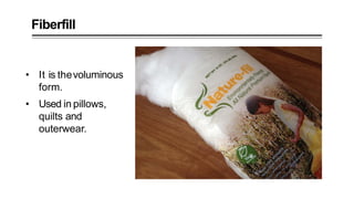 Fiberfill
• It is thevoluminous
form.
• Used in pillows,
quilts and
outerwear.
 