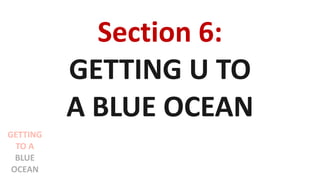 Section 6:
GETTING U TO
A BLUE OCEAN
GETTING
TO A
BLUE
OCEAN
 