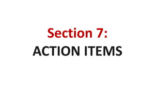 Section 7:
ACTION ITEMS
 