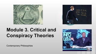 Module 3. Critical and
Conspiracy Theories
Contemporary Philosophies
 