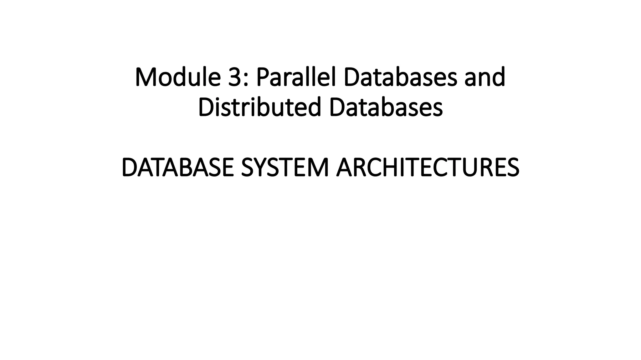 Module 3: Parallel Databases and
Distributed Databases
DATABASE SYSTEM ARCHITECTURES
 
